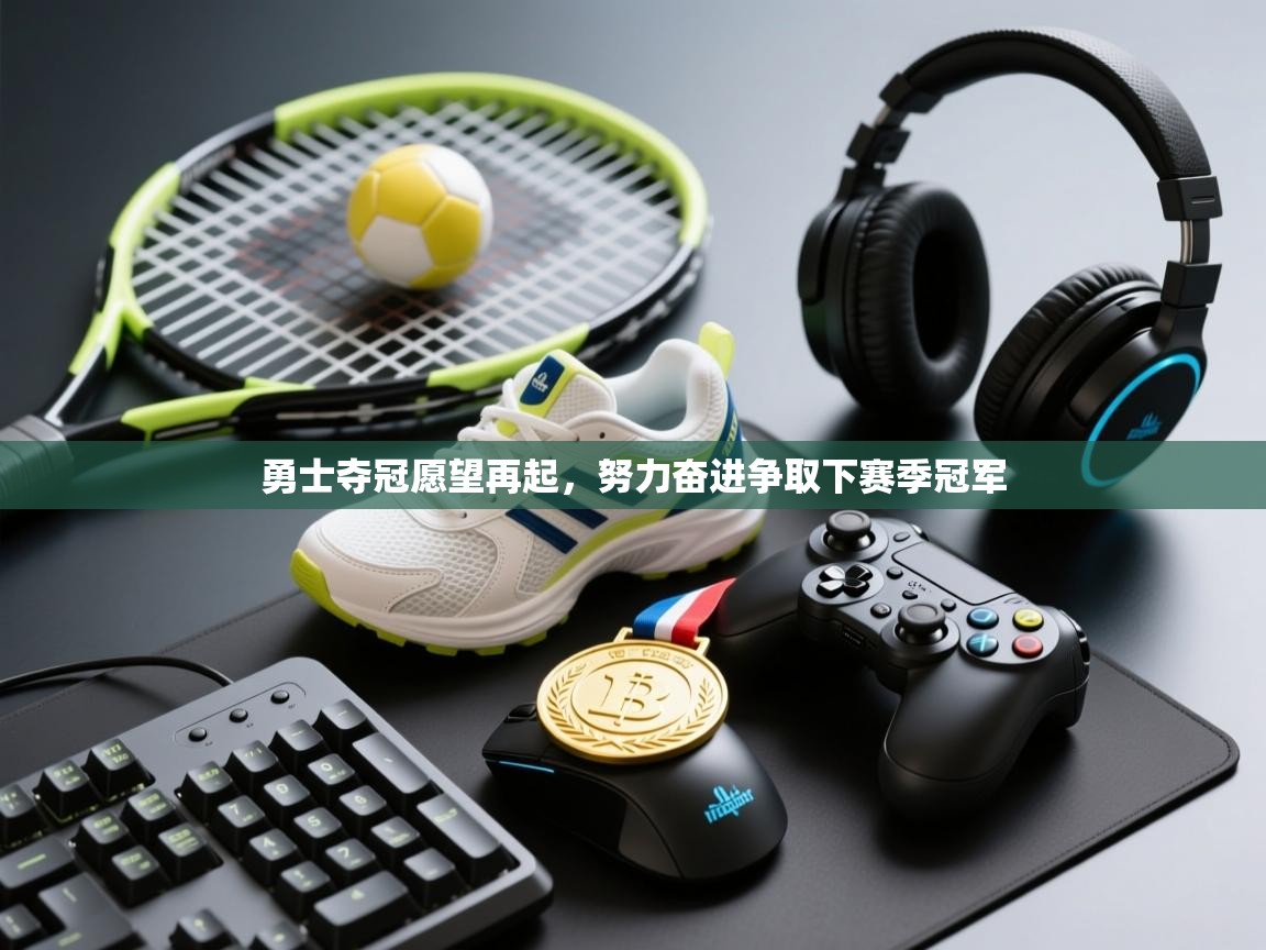 勇士夺冠愿望再起，努力奋进争取下赛季冠军  第2张