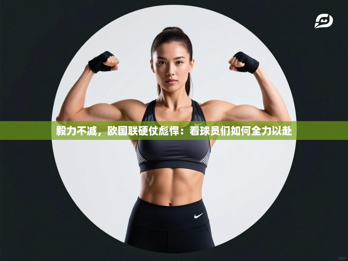 毅力不减，欧国联硬仗彪悍：看球员们如何全力以赴